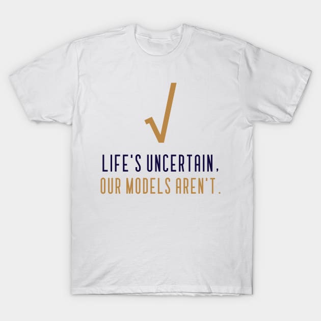 LIFE'S UNCERTAIN, OUR MODELS AREN'T ACTUARIAL MATHEMATICS T-Shirt by BICAMERAL